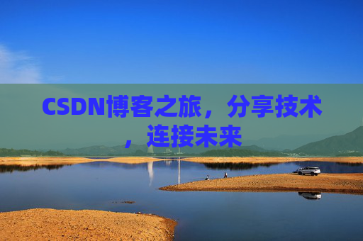 CSDN博客之旅，分享技术，连接未来